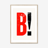 B! - Fine Art Print - Framed & Mounted Print