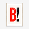 B! - Fine Art Print - Framed & Mounted Print